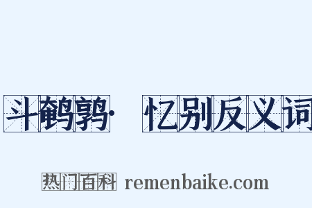 斗鹌鹑·忆别反义词是什么意思的图片